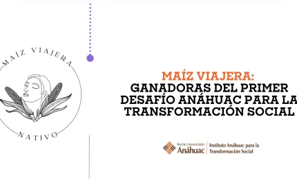 Maíz Viajera: Ganadoras del Primer Desafío Anáhuac para la Transformación Social