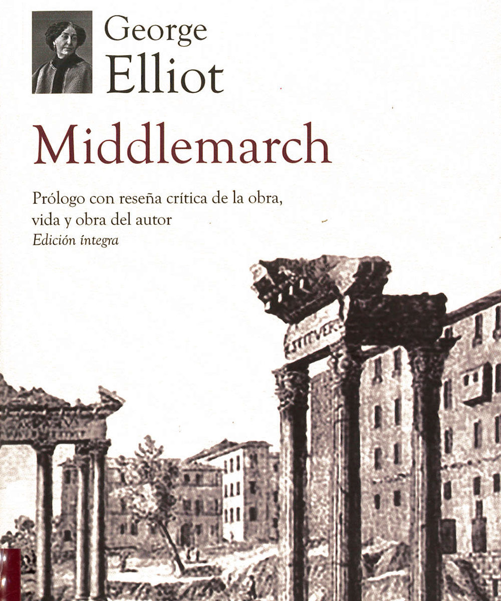 4 / 8 - PR4656.M53 G46 Middlemarch, George Elliot - Editores Mexicanos Unidos, México 2015 4 / 8 - PR4656.M53 G46 Middlemarch, George Elliot - Editores Mexicanos Unidos, México 2015