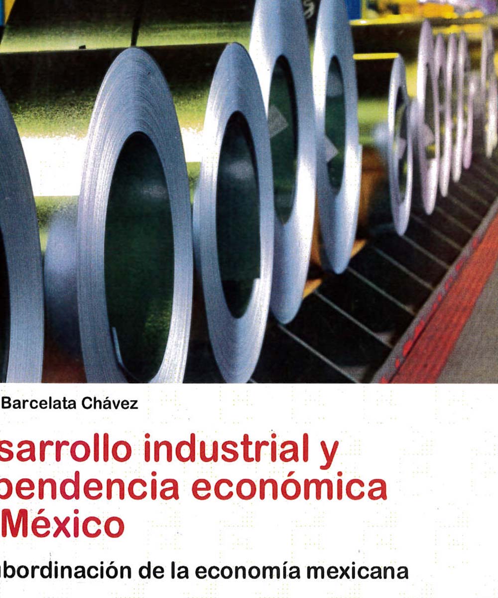 3 / 17 - HD3616 B37 DESARROLLO INDUSTRIAL Y DEPENDENCIA ECONÓMICA EN MÉXICO, HILARIO BARCELATA