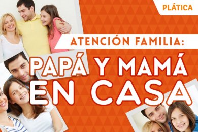Atención Familia: Papá y Mamá en Casa